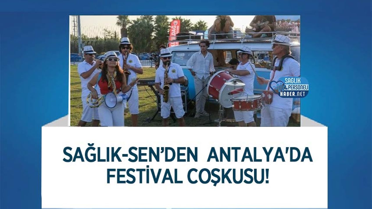 Sağlık-Sen’den  Antalya'da Festival Coşkusu!
