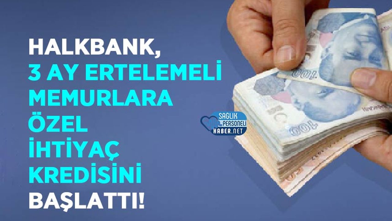 Halkbank, 3 ay ertelemeli memurlara özel ihtiyaç kredisini başlattı!