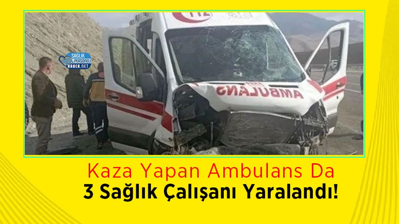 Kaza Yapan Ambulans Da 3 Sağlık Çalışanı Yaralandı!