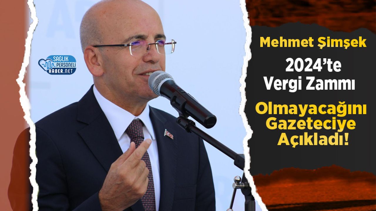Mehmet Şimşek 2024’te Vergi Zammı Olmayacağını Gazeteciye Açıkladı!