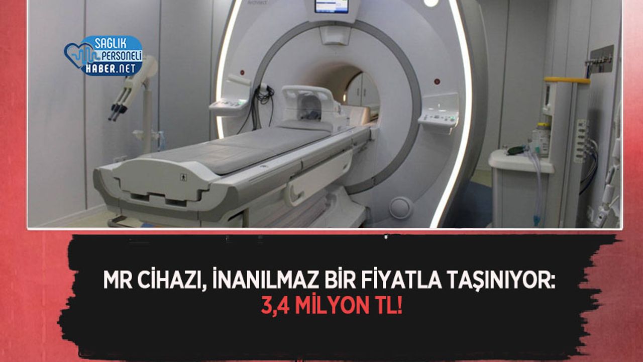 MR Cihazı, İnanılmaz Bir Fiyatla Taşınıyor: 3,4 Milyon TL!