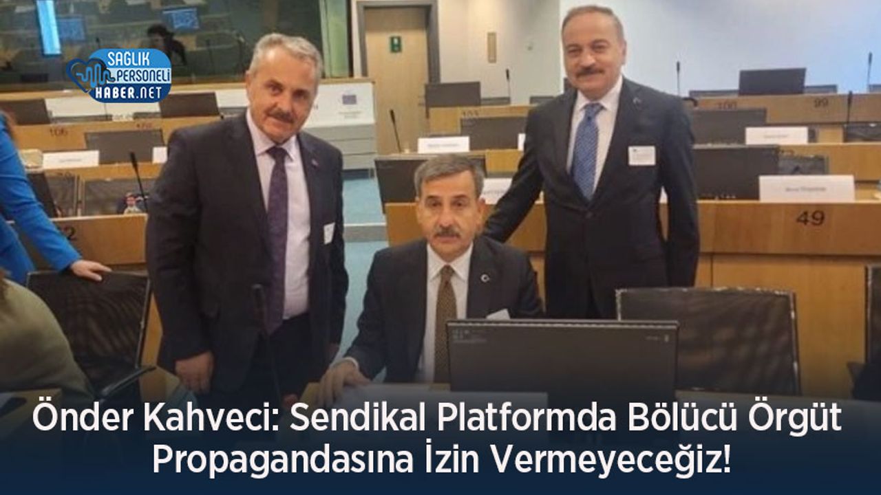 Önder Kahveci: Sendikal Platformda Bölücü Örgüt Propagandasına İzin Vermeyeceğiz!
