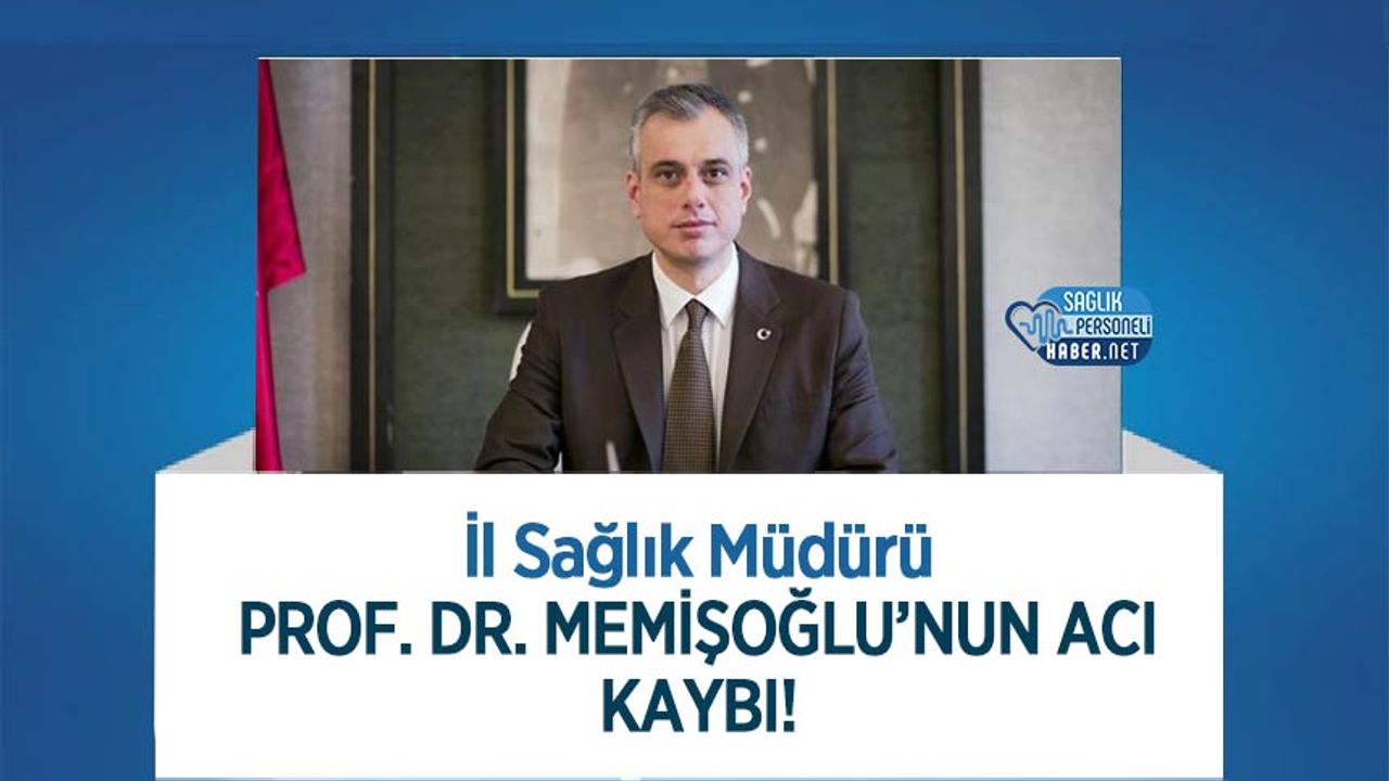 İl Sağlık Müdürü Prof. Dr. Memişoğlu’nun Acı Kaybı!