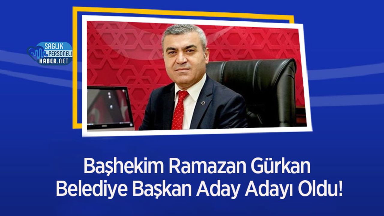 Başhekim Ramazan Gürkan Belediye Başkan Aday Adayı Oldu!