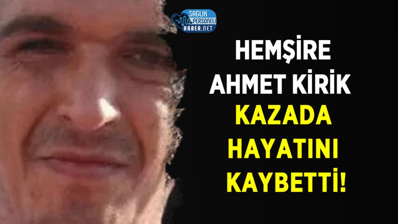 Hemşire Ahmet Kirik Kazada Hayatını Kaybetti!