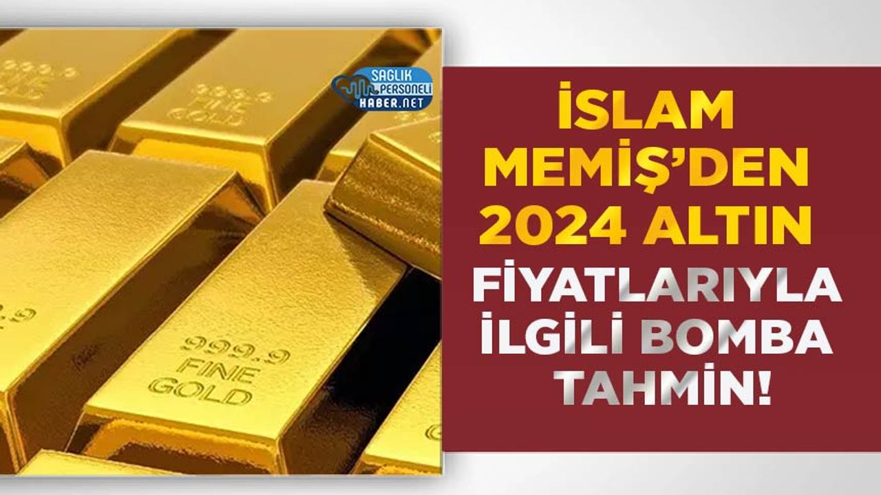 İslam Memiş’den 2024 Altın Fiyatlarıyla İlgili Bomba Tahmin!
