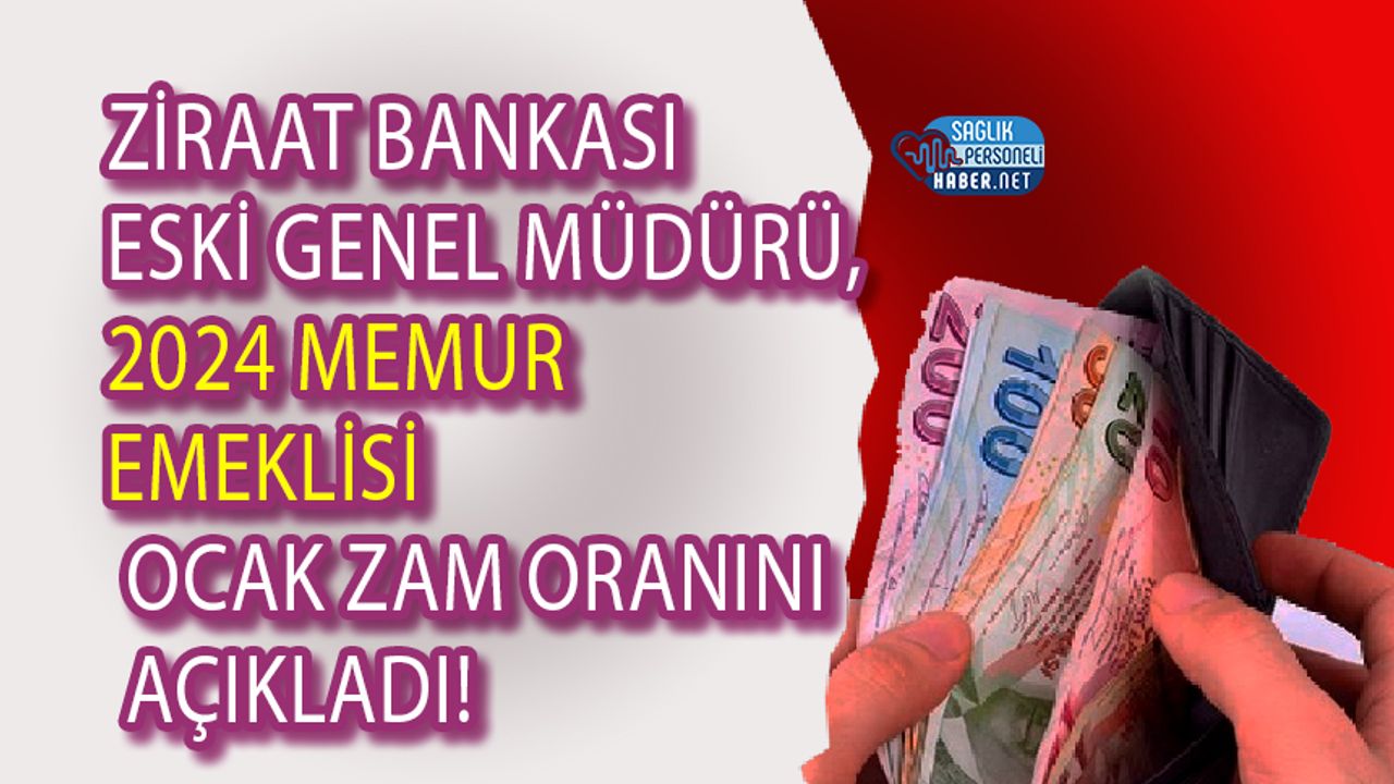 Ziraat Bankası Eski Genel Müdürü, 2024 Memur Emeklisi Ocak Zam Oranını Açıkladı!