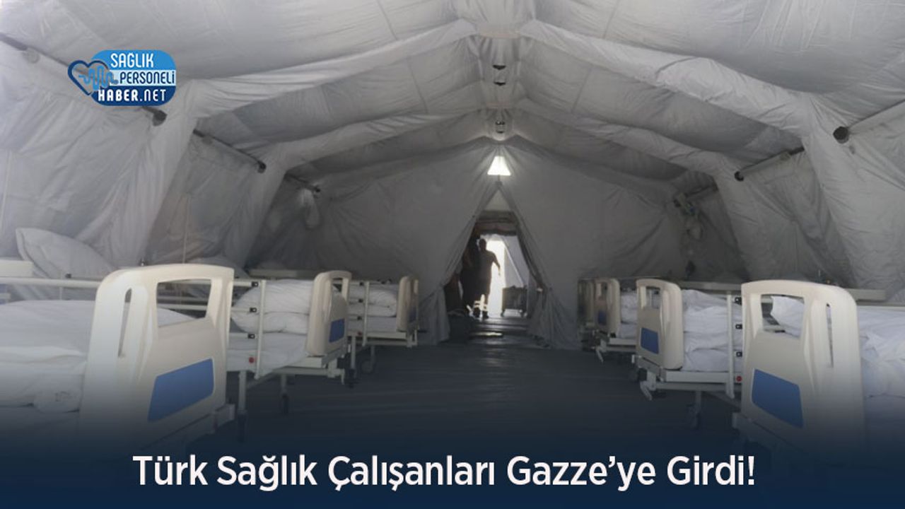 Türk Sağlık Çalışanları Gazze’ye Girdi!
