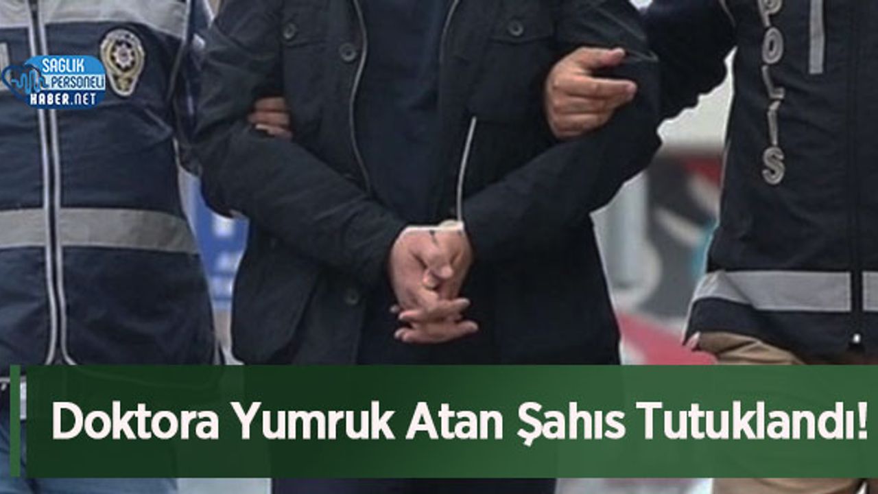 Doktora Yumruk Atan Şahıs Tutuklandı!