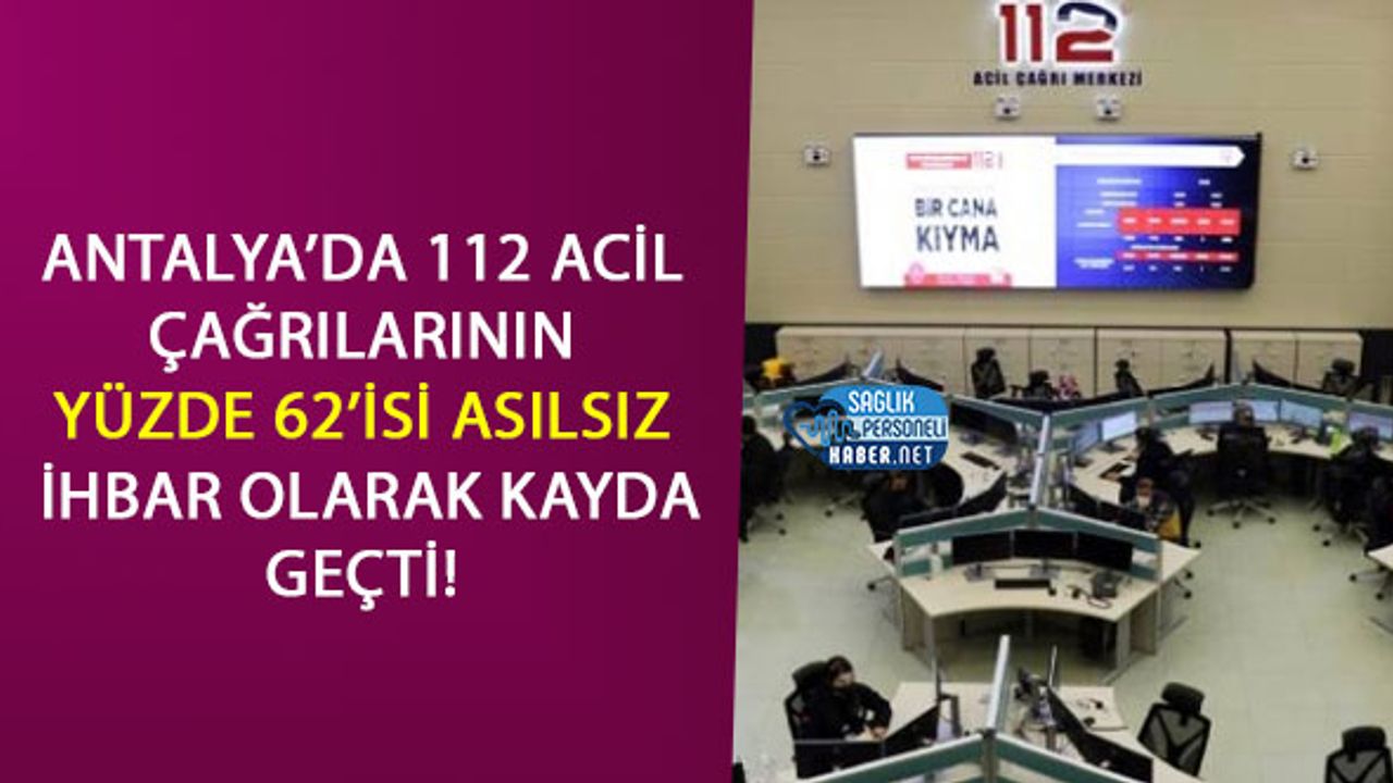 Antalya’da 112 Acil Çağrılarının Yüzde 62’isi Asılsız İhbar Olarak Kayda Geçti!