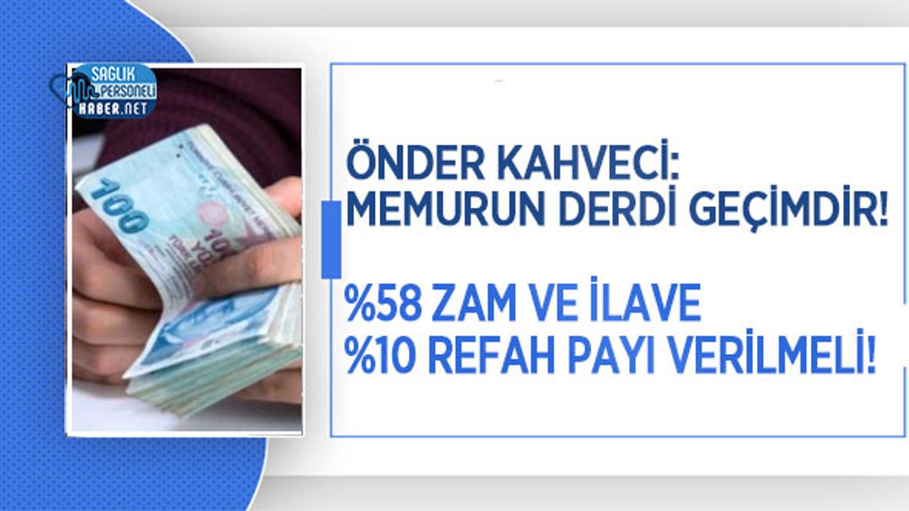 Önder Kahveci: Memurun Derdi  Geçimdir! %58 Zam Ve İlave %10 Refah Payı Verilmeli!