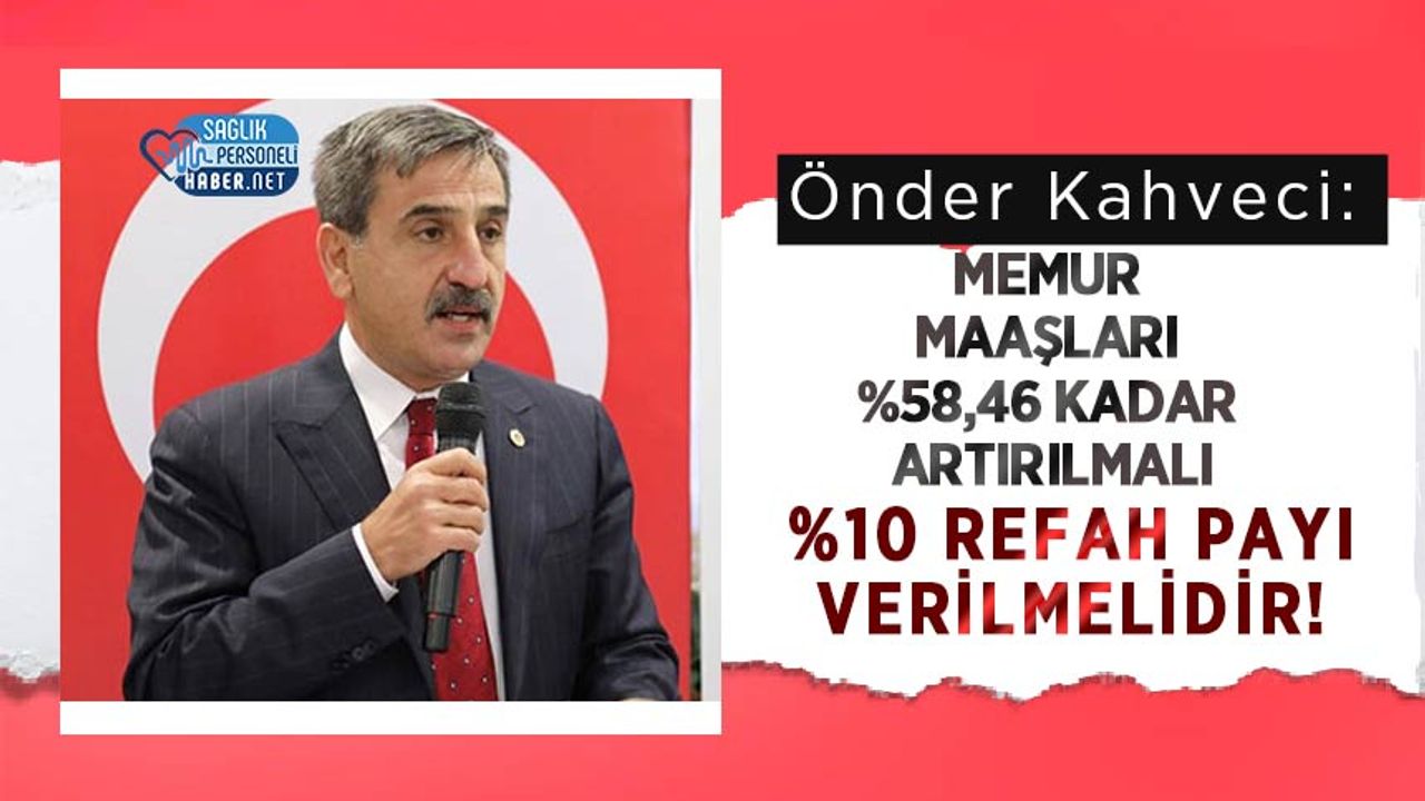 Önder Kahveci: Memur Maaşları %58,46 Kadar Artırılmalı, %10 Refah Payı Verilmelidir!