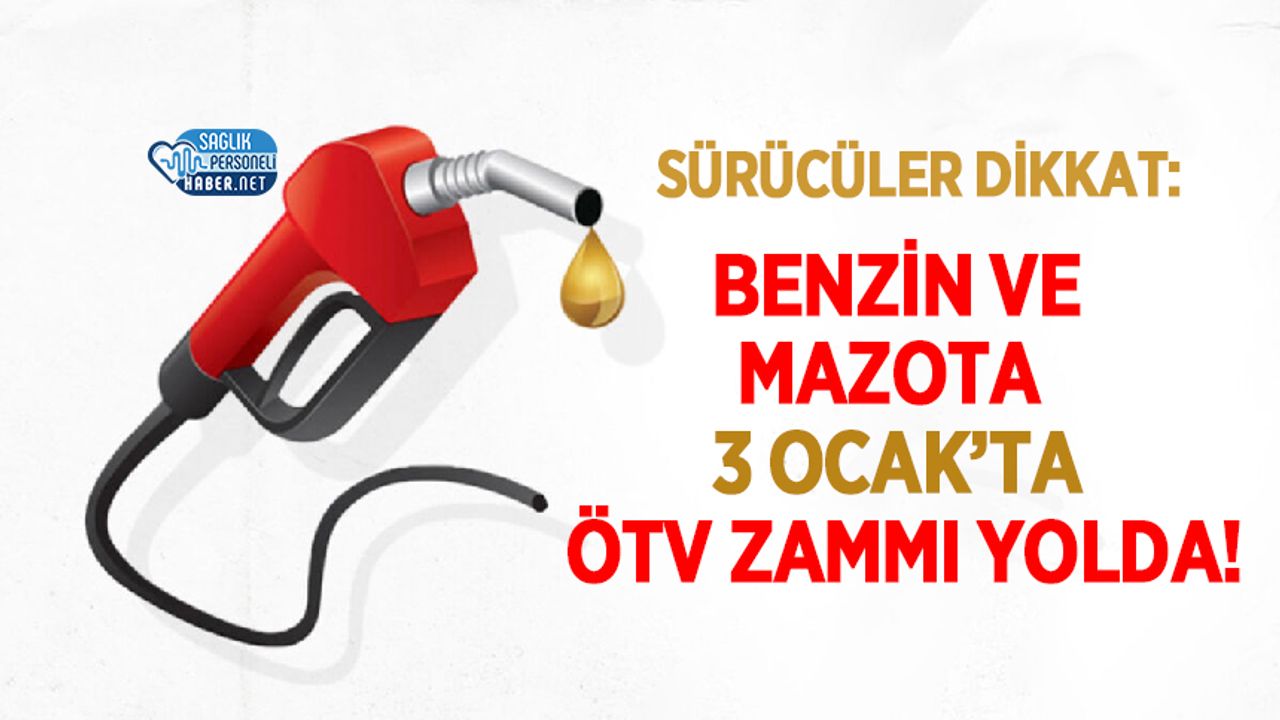 Benzin Ve Mazota 3 Ocak’ta ÖTV Zammı Yolda!
