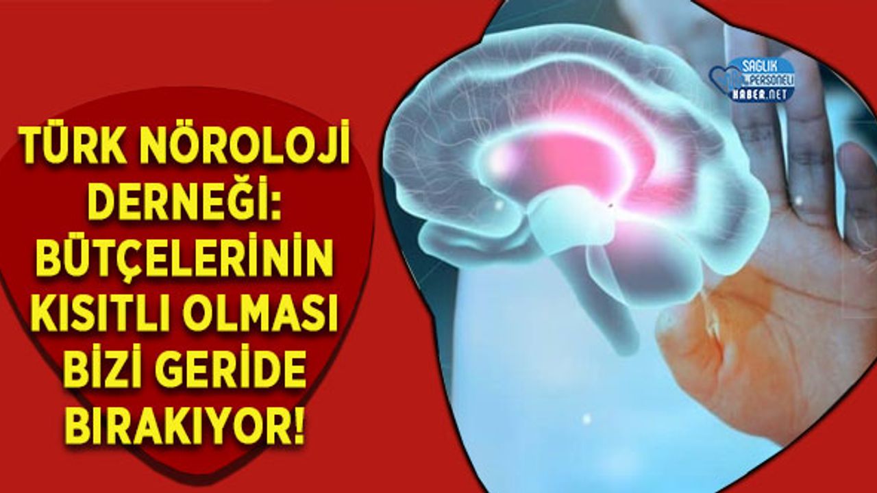 Türk Nöroloji Derneği: Bütçelerinin Kısıtlı Olması Bizi Geride Bırakıyor!