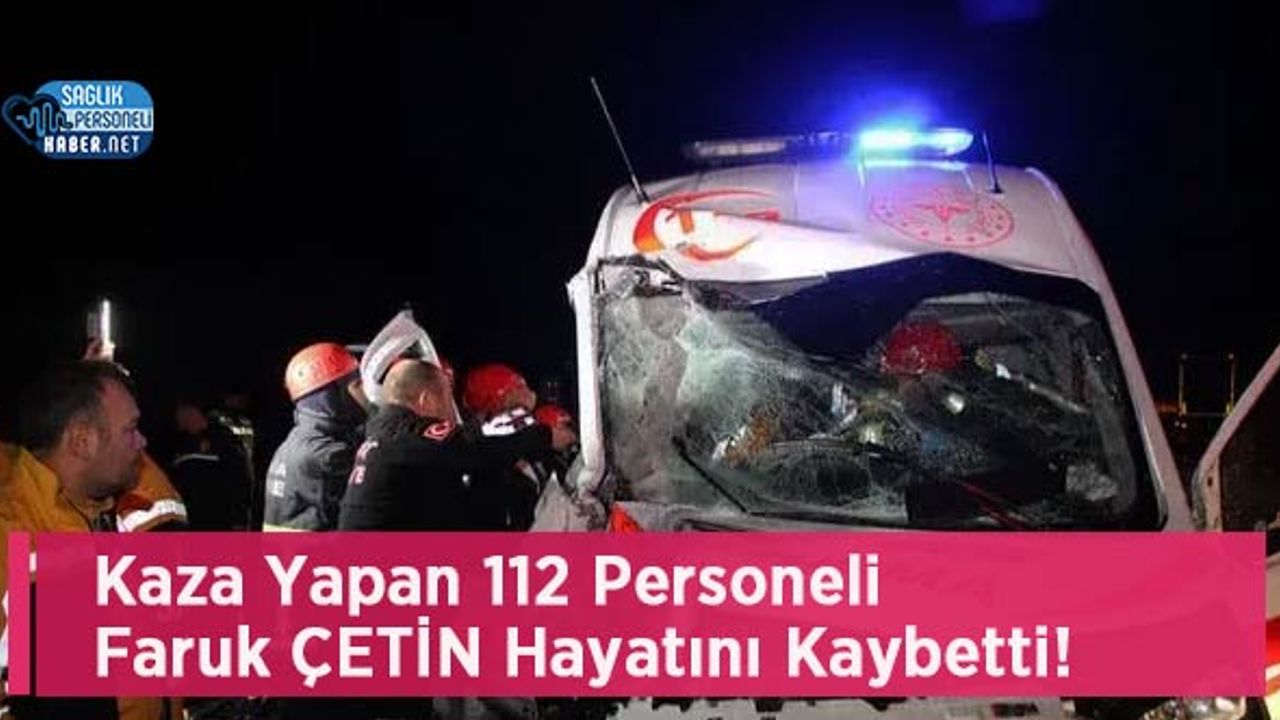 Kaza Yapan 112 Personeli Faruk ÇETİN Hayatını Kaybetti!