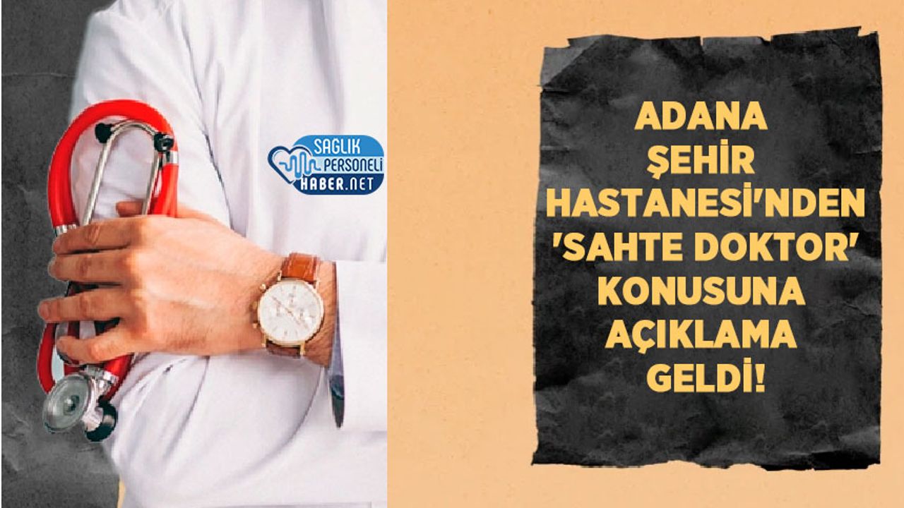 Adana Şehir Hastanesi'nden 'Sahte Doktor' Konusuna Açıklama Geldi!