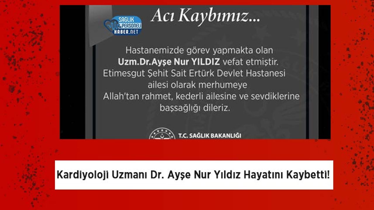 Kardiyoloji Uzmanı Dr. Ayşe Nur Yıldız Hayatını Kaybetti!