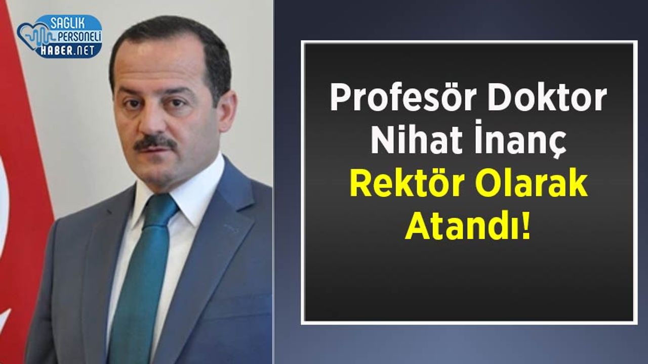 Profesör Doktor Nihat İnanç Rektör Olarak Atandı!