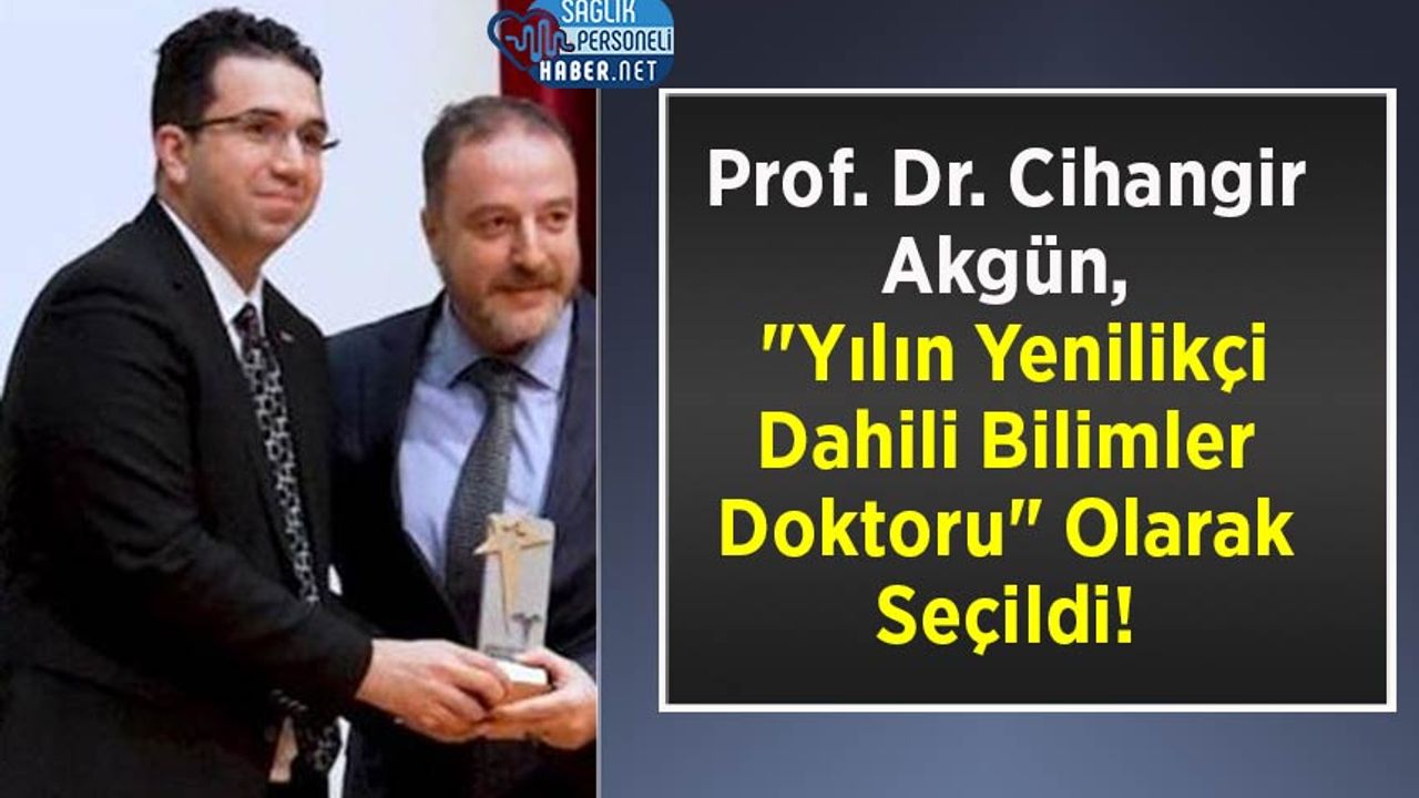 Prof. Dr. Cihangir Akgün, "Yılın Yenilikçi Dahili Bilimler Doktoru" Olarak Seçildi!