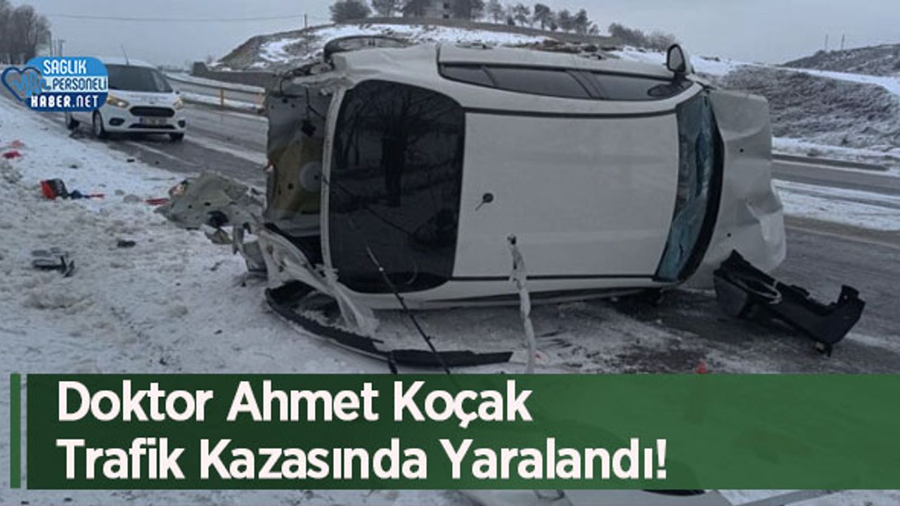 Doktor Ahmet Koçak Trafik Kazasında Yaralandı!