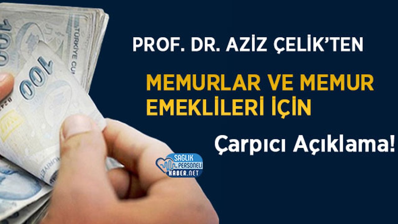 Prof. Dr. Aziz Çelik’ten Memurlar Ve Memur Emeklileri İçin Çarpıcı Açıklama!