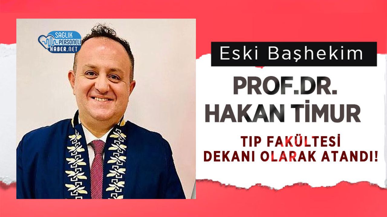 Eski Başhekim Prof.Dr.Hakan Timur Tıp Fakültesi Dekanı Olarak Atandı!