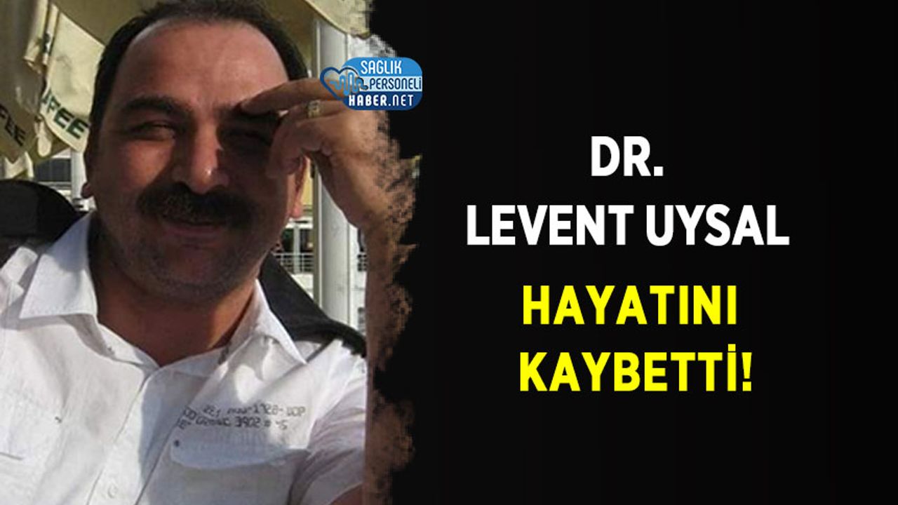 Dr. Levent Uysal Hayatını Kaybetti!