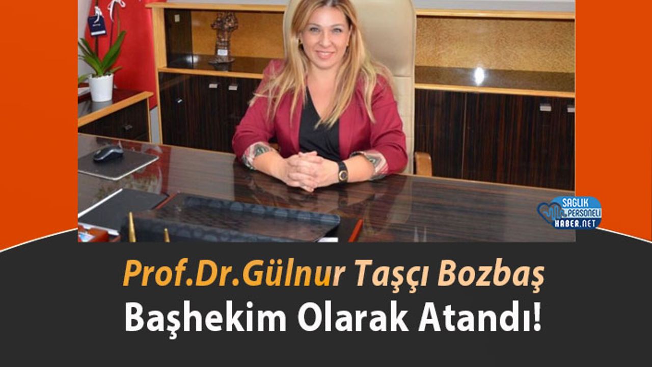 Prof.Dr.Gülnur Taşçı Bozbaş Başhekim Olarak Atandı!