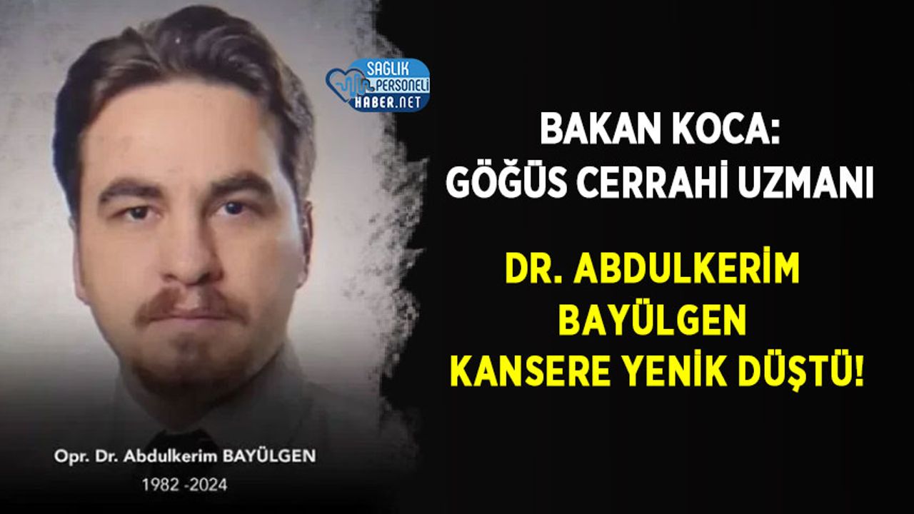 Bakan Koca: Göğüs Cerrahi Uzmanı Dr. Abdulkerim Bayülgen Kansere Yenik Düştü!