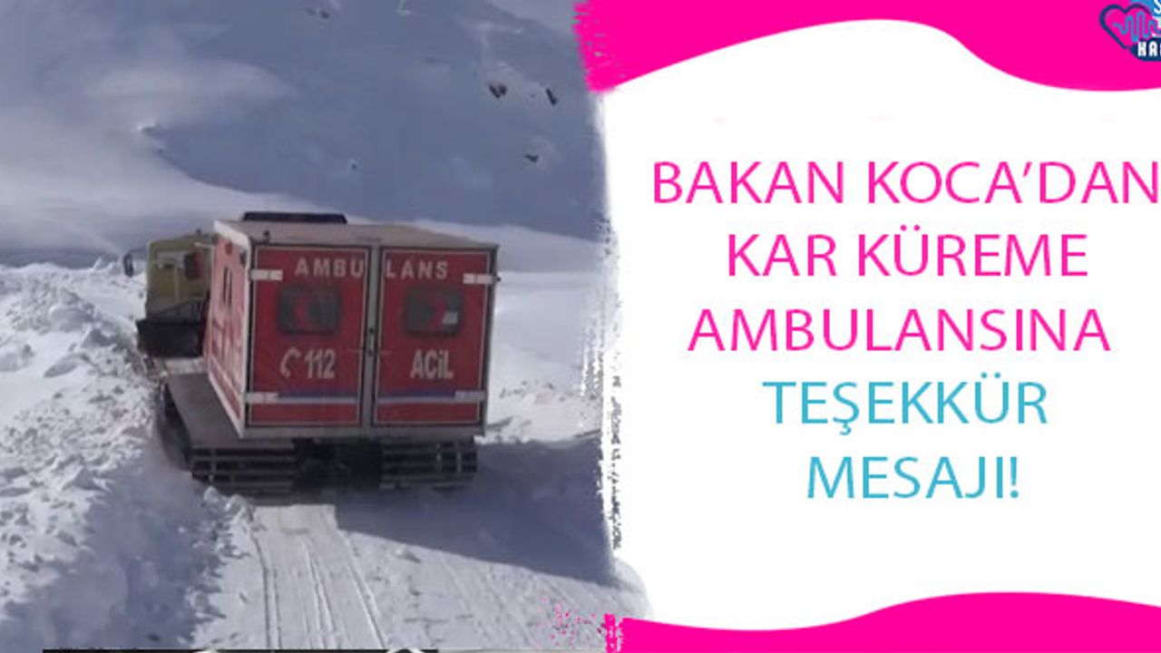 Bakan Koca’dan Kar Küreme Ambulansına Teşekkür Mesajı!