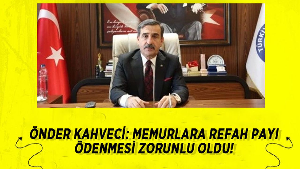 Önder Kahveci: Memurlara Refah Payı Ödenmesi Zorunlu Oldu!