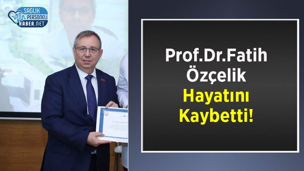 Prof.Dr.Fatih Özçelik Hayatını Kaybetti!