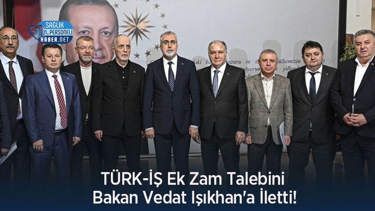 TÜRK-İŞ Ek Zam Talebini Bakan Vedat Işıkhan'a İletti!