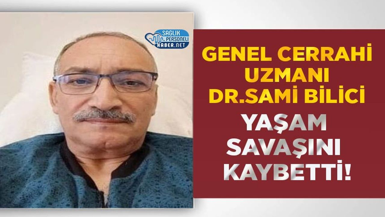Genel Cerrahi Uzmanı Dr.Sami Bilici Yaşam Savaşını Kaybetti!