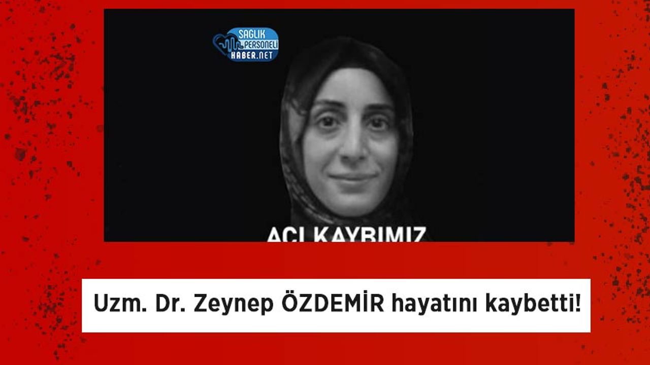 Uzm. Dr. Zeynep ÖZDEMİR hayatını kaybetti!