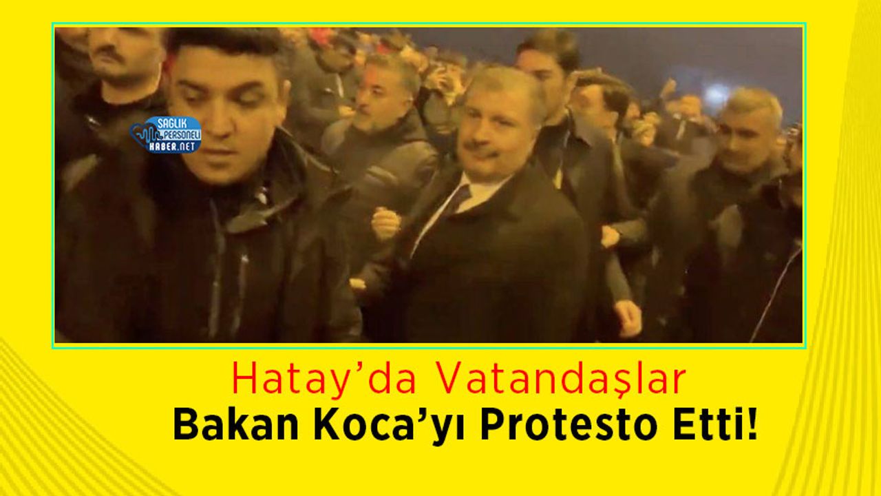 Hatay’da Vatandaşlar Bakan Koca’yı Protesto Etti!