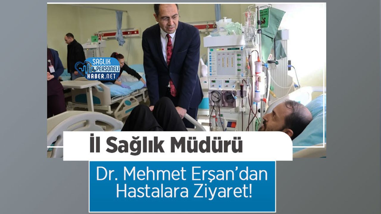 İl Sağlık Müdürü Dr. Mehmet Erşan’dan Hastalara Ziyaret!