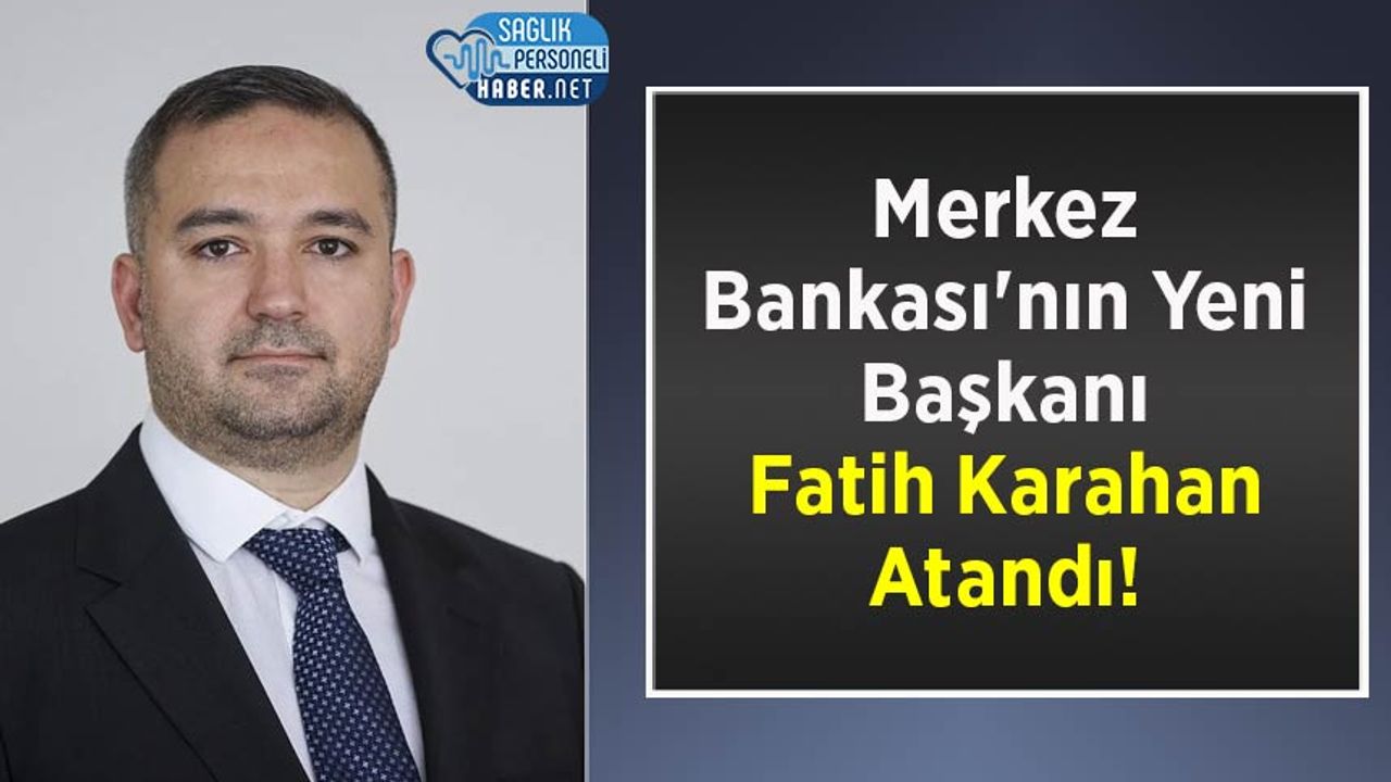 Merkez Bankası'nın Yeni Başkanı Fatih Karahan Atandı!