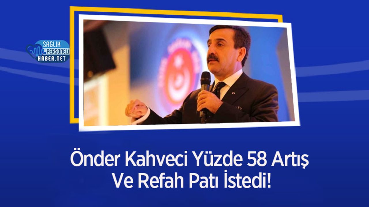 Önder Kahveci Yüzde 58 Artış Ve Refah Patı İstedi!