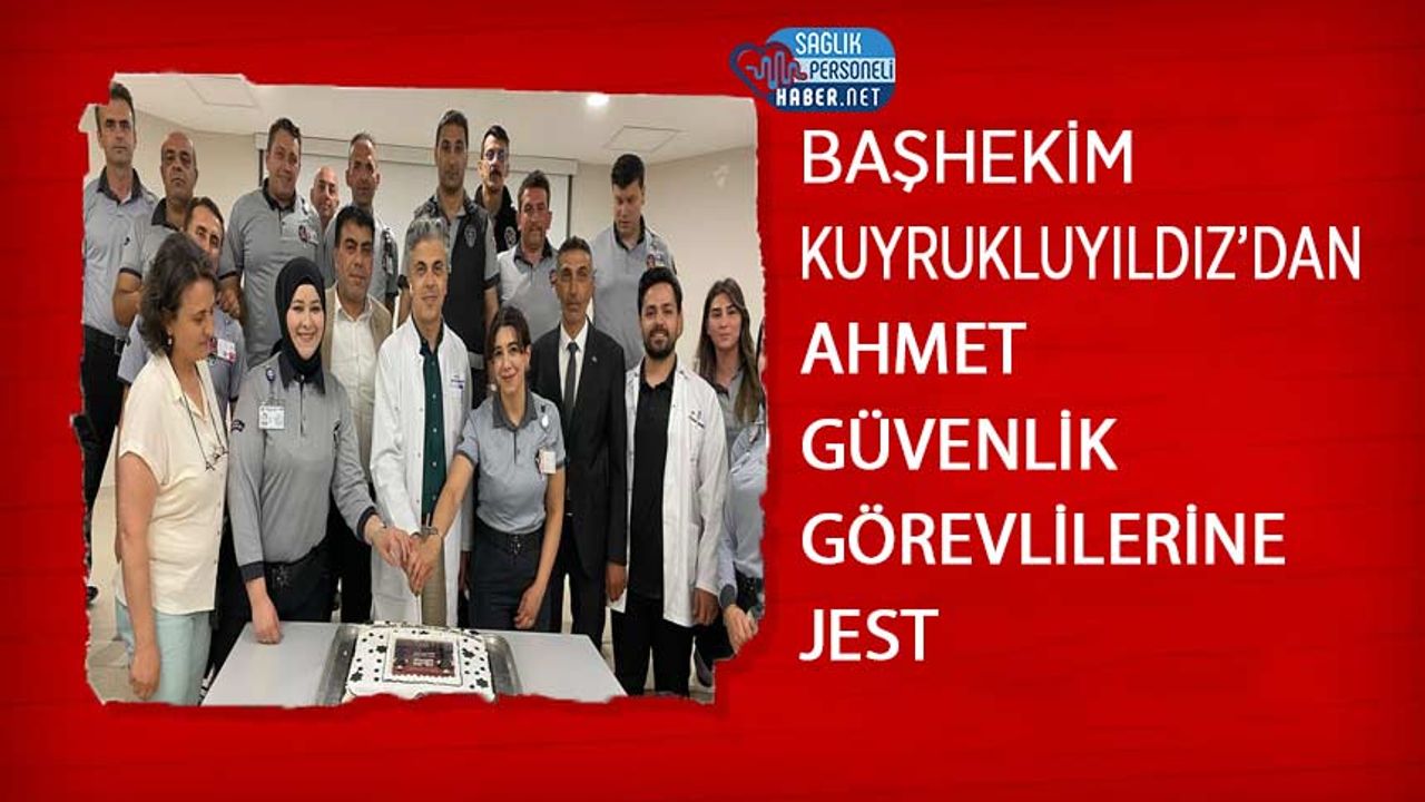 Başhekim Kuyrukluyıldız’dan Güvenlik Görevlilerine Jest