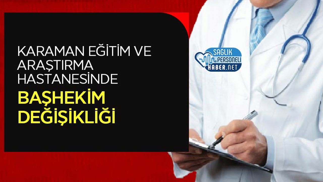 Karaman Eğitim ve Araştırma Hastanesi’nde Başhekim Değişikliği