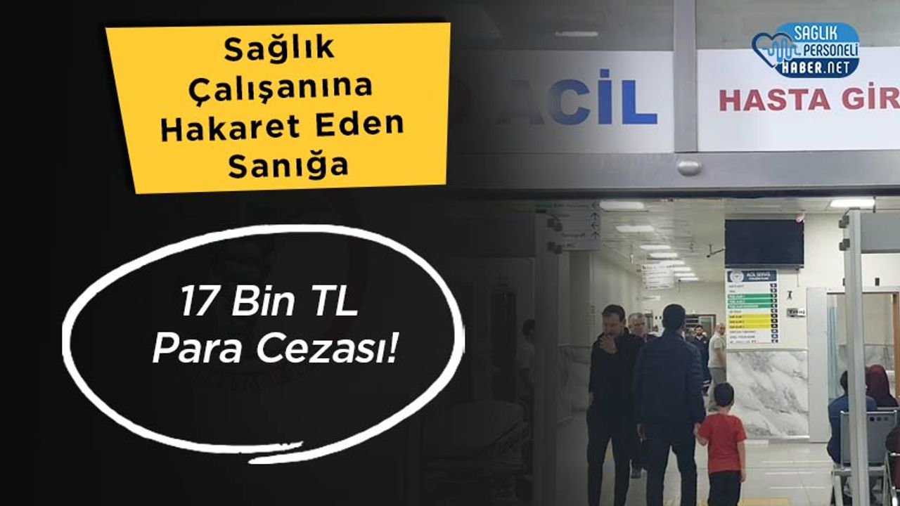 Sağlık Çalışanına Hakaret Eden Sanığa 17 Bin TL Para Cezası!