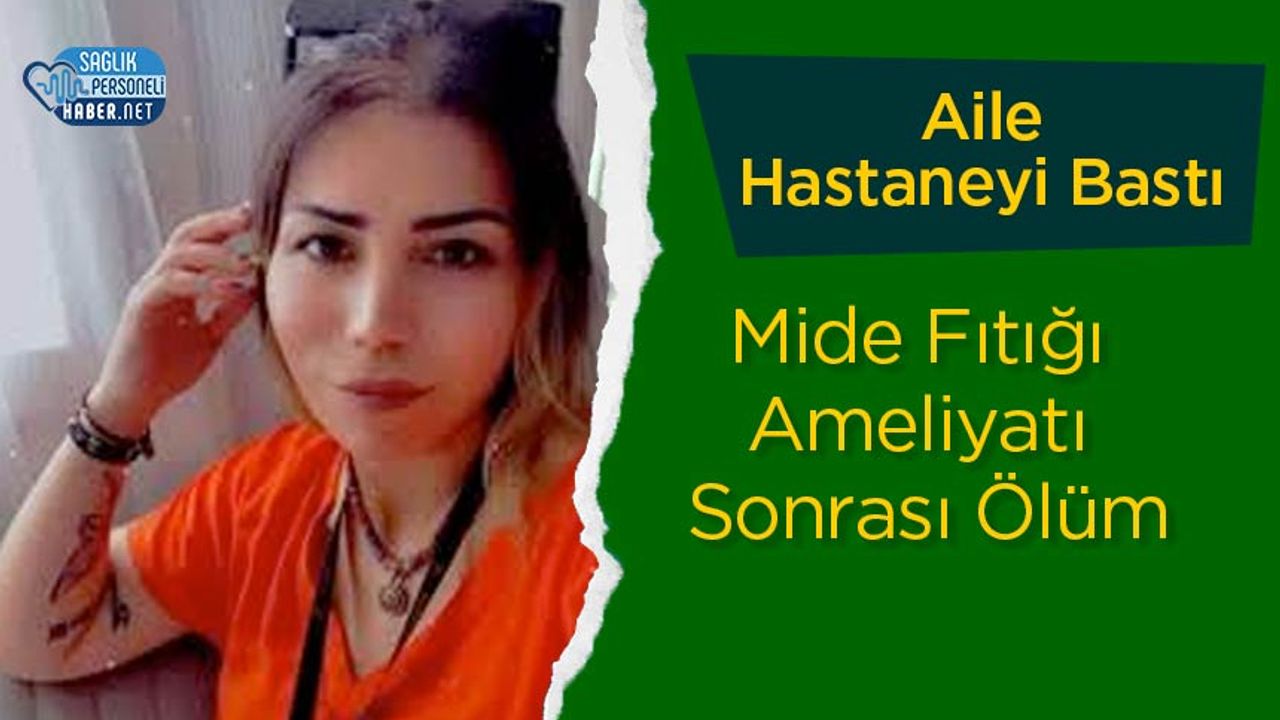 Mide Fıtığı Ameliyatı Sonrası Ölüm: Aile Hastaneyi Bastı!