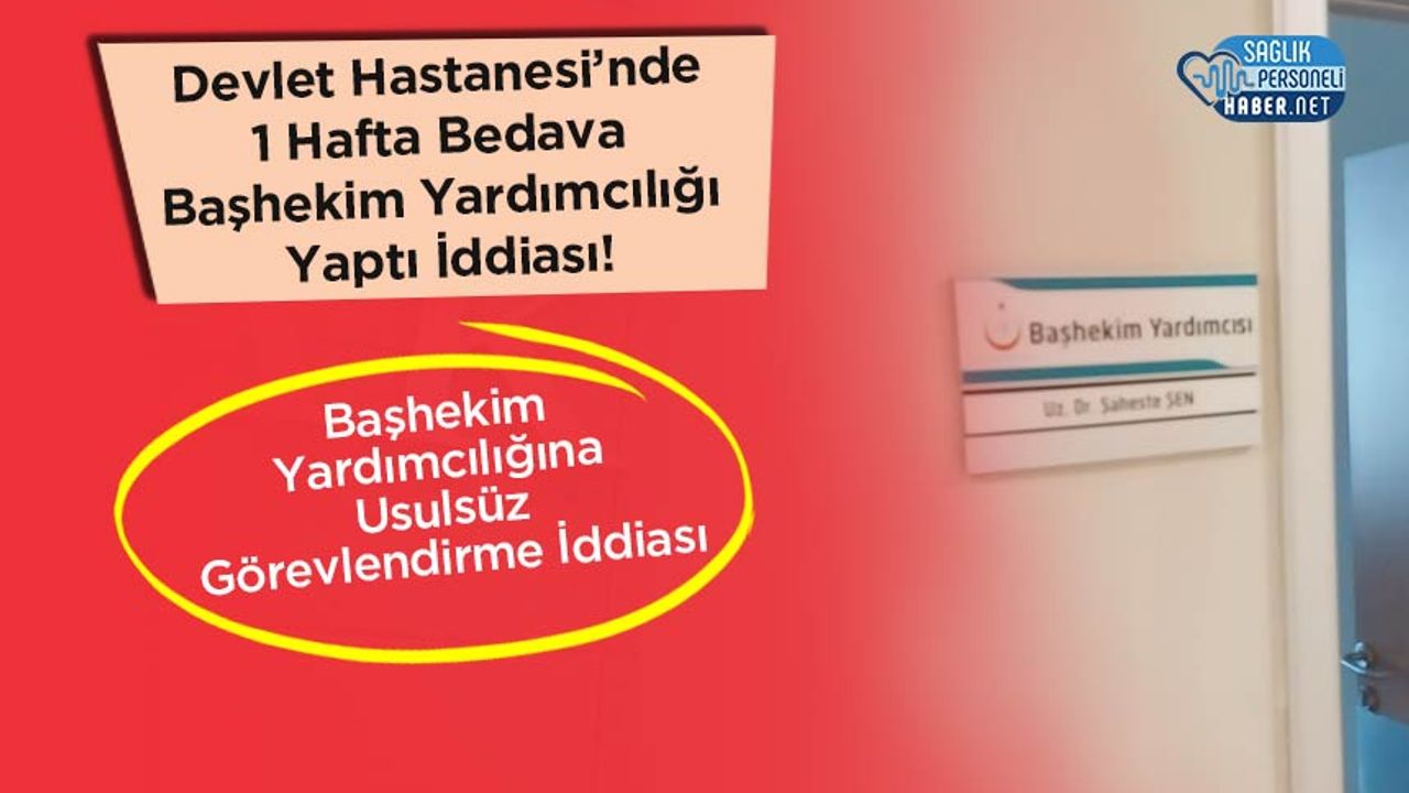 Devlet Hastanesi’nde 1 Hafta Bedava Başhekim Yardımcılığı Yaptı İddiası!