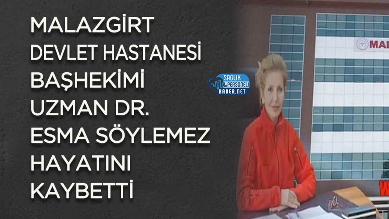 Malazgirt Devlet Hastanesi Başhekimi Uzman Dr. Esma Söylemez Hayatını Kaybetti