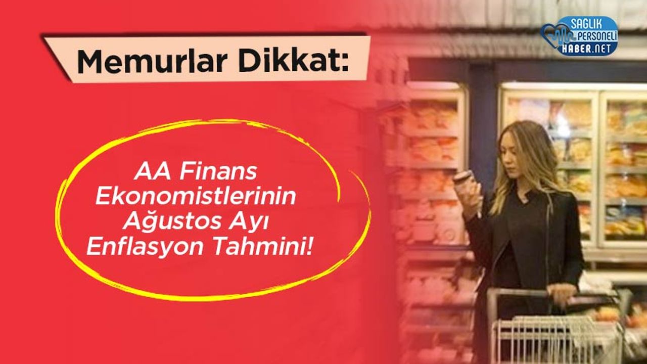 Memurlar Dikkat: AA Finans Ekonomistlerinin Ağustos Ayı Enflasyon Tahmini!