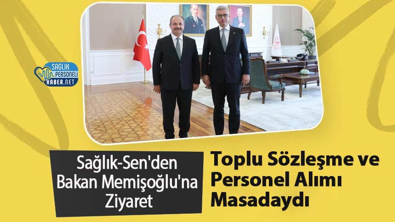 Sağlık-Sen'den Bakan Memişoğlu'na Ziyaret: Toplu Sözleşme ve Personel Alımı Masadaydı