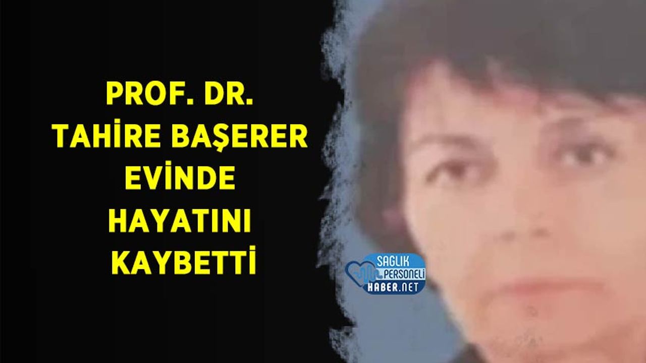 Prof. Dr. Tahire Başerer Evinde Hayatını Kaybetti