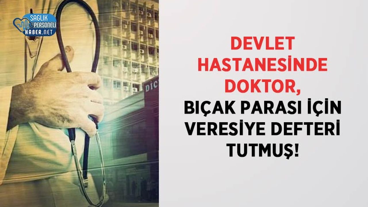 Devlet Hastanesinde Doktor, Bıçak Parası İçin Veresiye Defteri Tutmuş!