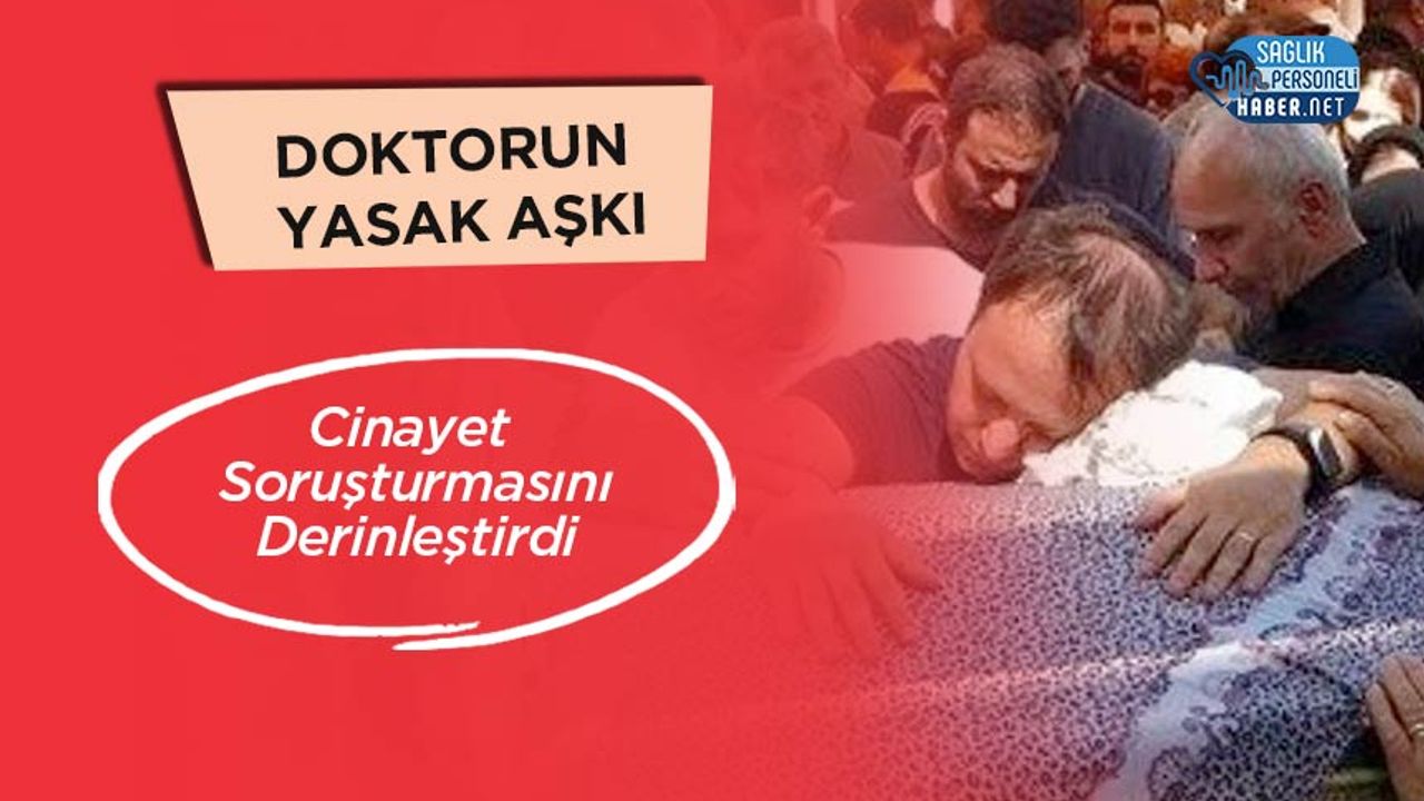 Şok Gelişme: Doktorun Yasak Aşkı Cinayet Soruşturmasını Derinleştirdi